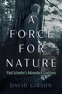 A Force for Nature: Paul Schaefer's Adirondack Coalitions