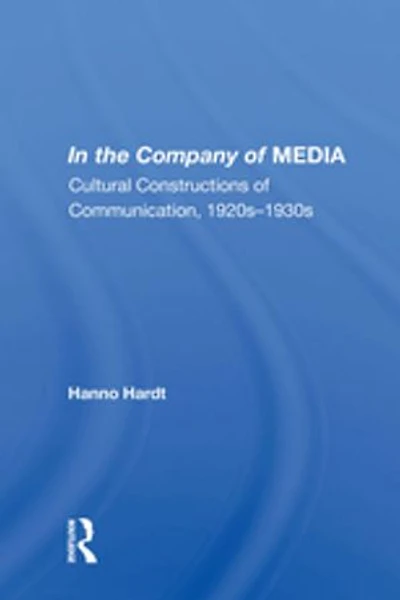 the Company of Media: Cultural Constructions Communication, 1920s-1930s