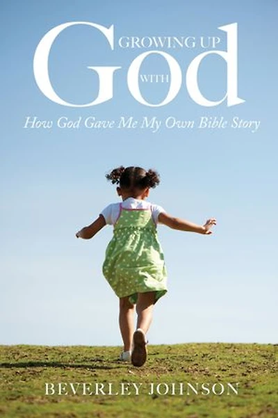Growing Up with God: How God Gave Me My Own Bible Story
