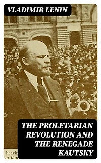 The Proletarian Revolution and the Renegade Kautsky: Enriched edition.