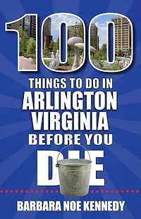 100 Things to Do Arlington, Virginia, Before You Die