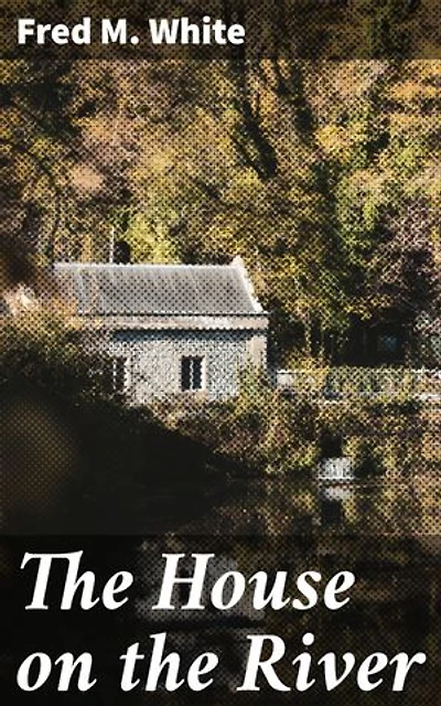 The House on the River: Secrets, Betrayals, and Gothic Intrigue in a Mysterious Landscape