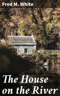 The House on the River: Secrets, Betrayals, and Gothic Intrigue in a Mysterious Landscape