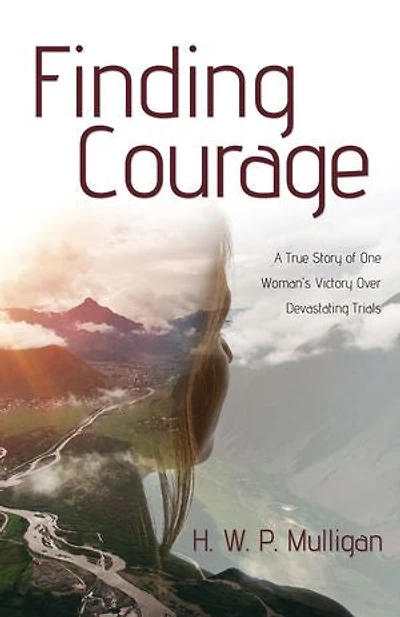 Finding Courage: A True Story of One Woman's Victory Over Devastating Trials