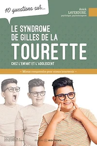 10 questions sur... Le syndrome de Gilles la Tourette chez l'enfant et l'adolescent : mieux comprendre pour intervenir: intervenir