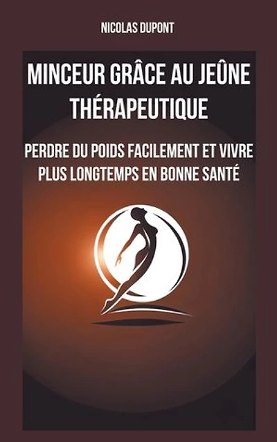 Minceur grâce au jeûne thérapeutique: Perdre du poids facilement et vivre plus longtemps en bonne santé