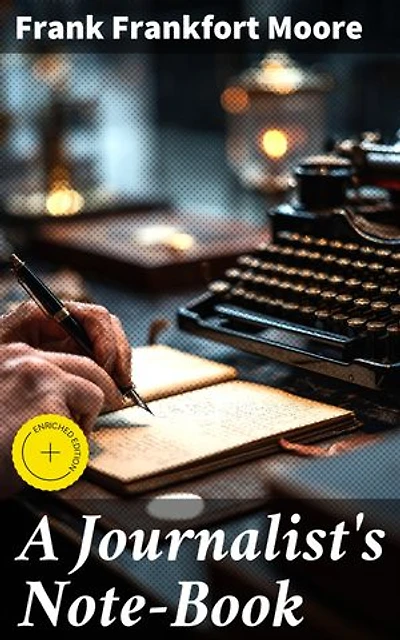 A Journalist's Note-Book: Enriched edition. Insightful Reflections on Journalism in the Late 19th Century