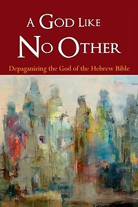 A God Like No Other: Depaganizing the God of the Hebrew Bible