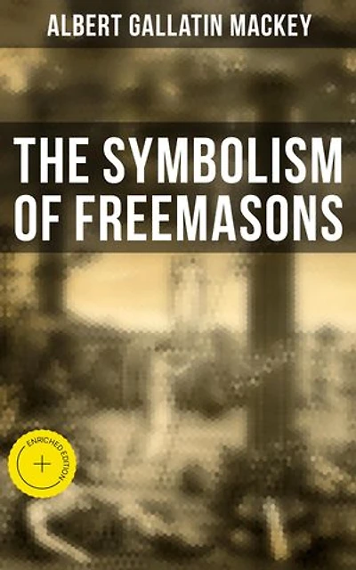 The Symbolism of Freemasons: Enriched edition. Illustrating and Explaining Its