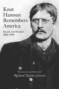 Knut Hamsun Remembers America: Essays And Stories, 1885-1949
