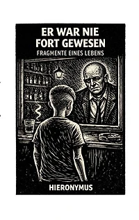 Er war nie fort gewesen: Fragmente eines Lebens