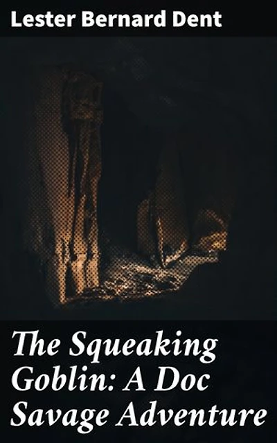 The Squeaking Goblin: A Doc Savage Adventure: Unraveling the Mystery of the Squeaking Goblin: A Thrilling Pulp Adventure