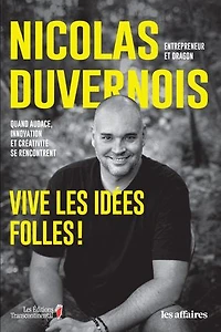 Vive les idées folles !: Quand audace, innovation et créativité se rencontrent