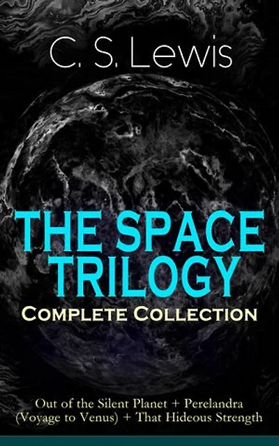 THE SPACE TRILOGY – Complete Collection: Out of the Silent Planet + Perelandra (Voyage to Venus) + That Hideous Strength: The Cosmic Trilogy
