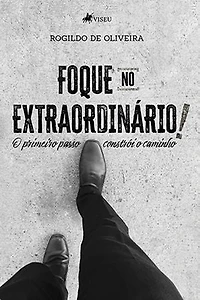 Foque no Extraordinário!: O Primeiro passo constrói o Caminho