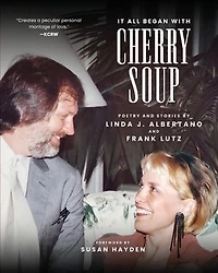 It All Began With Cherry Soup: Poetry and Stories by Linda J. Albertano and Frank Lutz