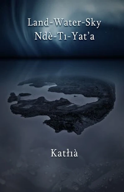 Land-Water-Sky / Ndè-Tı-Yat’a
