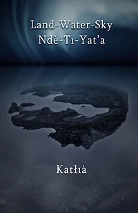 Land-Water-Sky / Ndè-Tı-Yat’a