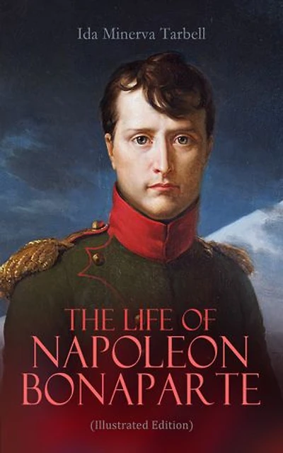 The Life of Napoleon Bonaparte (Illustrated Edition)