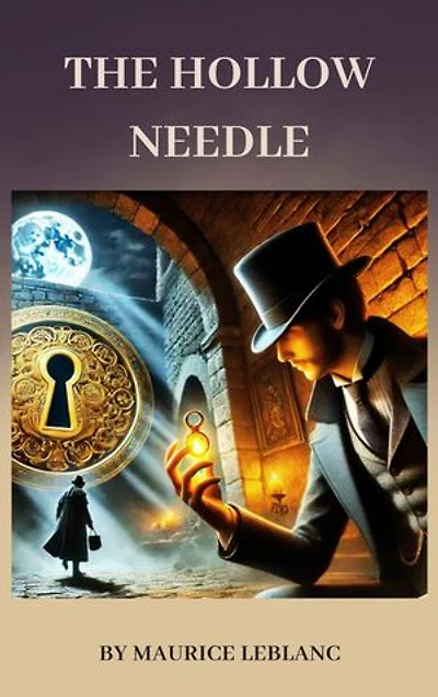 The Hollow Needle: Maurice Leblanc's Classic Mystery of Arsène Lupin's Greatest Adventure