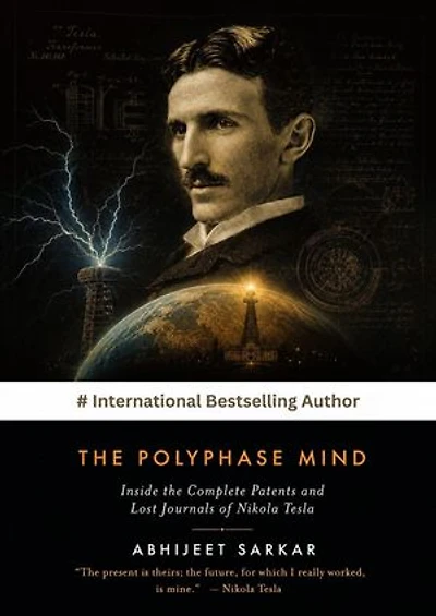 The Polyphase Mind: Inside the Complete Patents and Lost Journals of Nikola Tesla