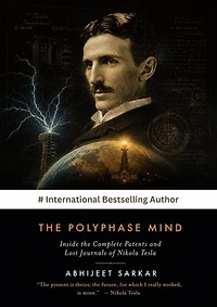 The Polyphase Mind: Inside the Complete Patents and Lost Journals of Nikola Tesla