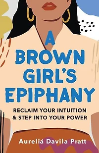 A Brown Girl's Epiphany: Reclaim Your Intuition and Step into Power