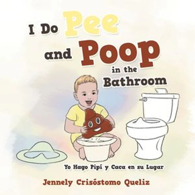 I Do Pee and Poop the Bathroom: Yo Hago Pipí Y Caca En Su Lugar