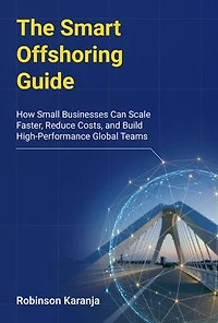 The Smart Offshoring Guide: How Small Businesses Can Scale Faster, Reduce Costs, and Build High-Perform