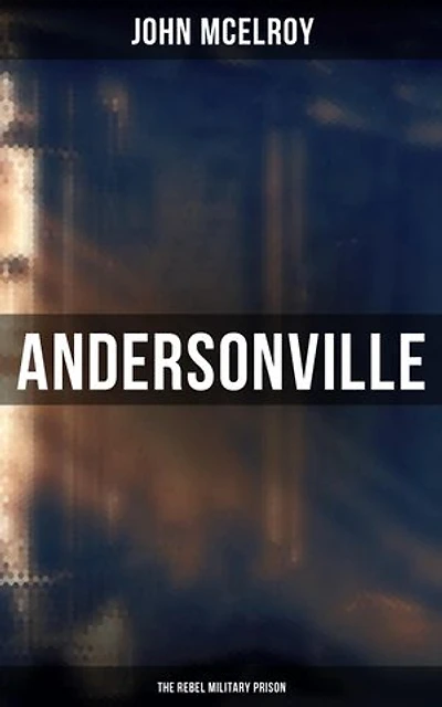 Andersonville: The Rebel Military Prison: Enriched edition.