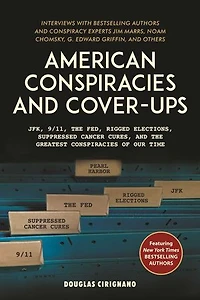 American Conspiracies and Cover-ups: JFK, 9/11, the Fed, Rigged Elections, Suppressed Cancer Cures, Greatest of Our Time
