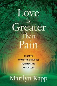 Love Is Greater Than Pain: Secrets from the Universe for Healing After Loss