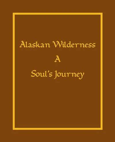 Alaskan Wilderness: A Soul's Journey