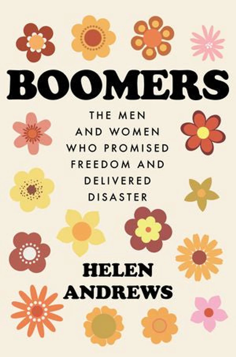 Boomers: The Men and Women Who Promised Freedom Delivered Disaster