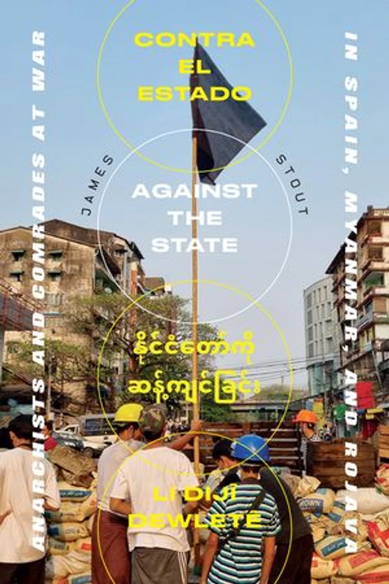 Against the State: Anarchists and Comrades at War Spain, Myanmar, Rojava