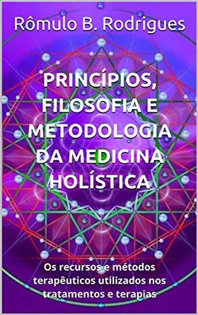 Princípios, filosofia e metodologia da medicina holística: Os recursos e métodos terapêuticos utilizados nos tratamentos e terapias