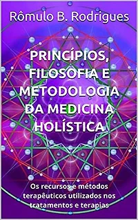 Princípios, filosofia e metodologia da medicina holística: Os recursos e métodos terapêuticos utilizados nos tratamentos e terapias