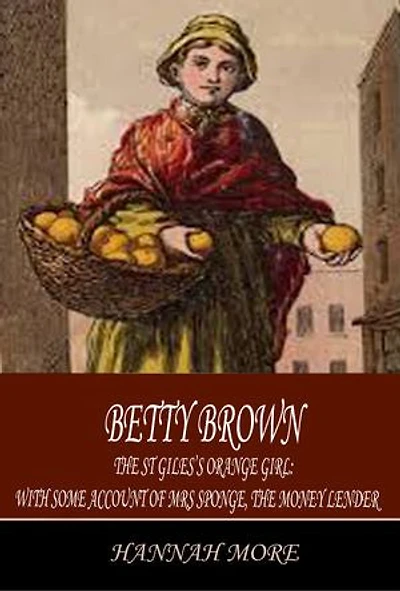 Betty Brown: The St Giles's Orange Girl: with Some Account of Mrs Sponge, the Money Lender