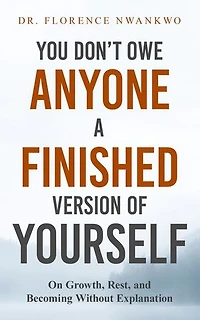 You Don't Owe Anyone A Finished Version of Yourself: On Growth, Rest and Becoming Without Explanation