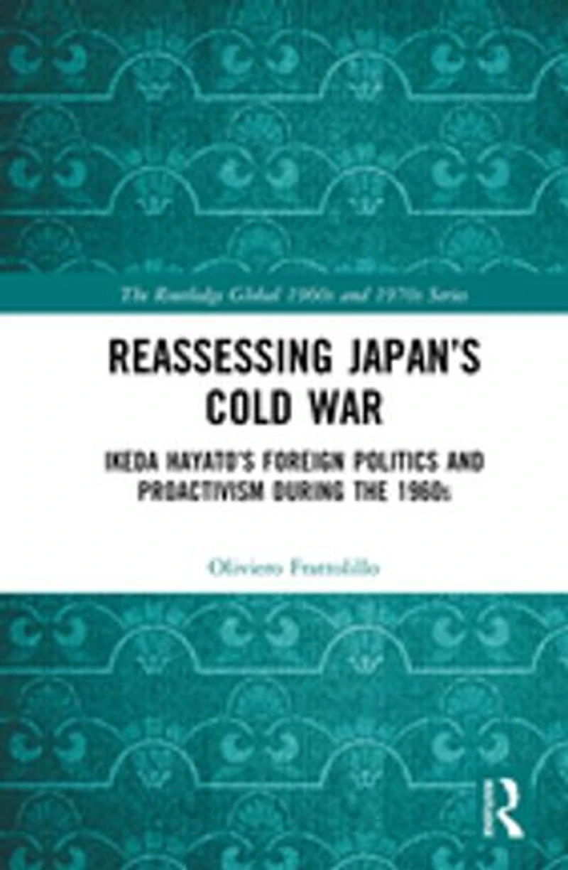 Reassessing Japan's Cold War: Ikeda Hayato's Foreign Politics And Proactivism During The 1960s