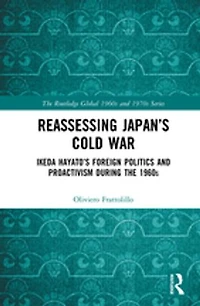 Reassessing Japan's Cold War: Ikeda Hayato's Foreign Politics And Proactivism During The 1960s