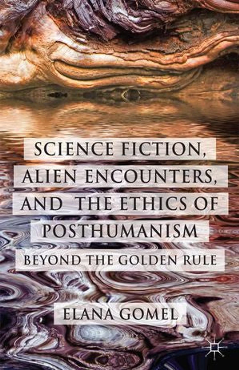Science Fiction, Alien Encounters, and the Ethics of Posthumanism: Beyond Golden Rule