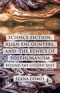 Science Fiction, Alien Encounters, and the Ethics of Posthumanism: Beyond Golden Rule
