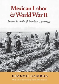 Mexican Labor and World War II: Braceros the Pacific Northwest, 1942-1947