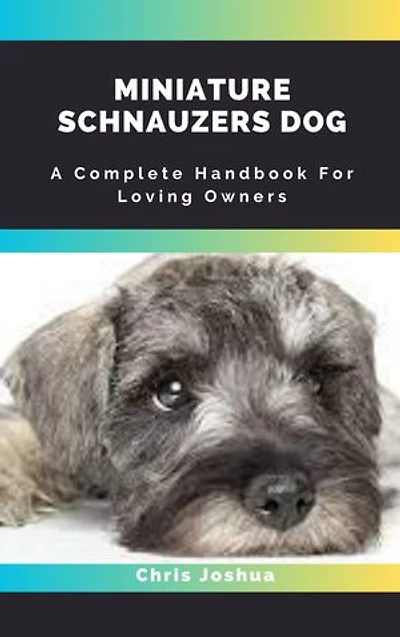 MINIATURE SCHNAUZERS DOG: A Complete Handbook For Loving Owners