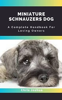 MINIATURE SCHNAUZERS DOG: A Complete Handbook For Loving Owners