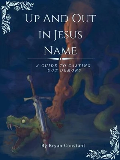 Up and Out in Jesus Name: A Guide to Casting Out Demons