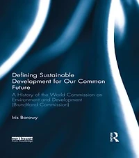 Defining Sustainable Development For Our Common Future: A History Of The World Commission On Environment And (brundtland Commission)