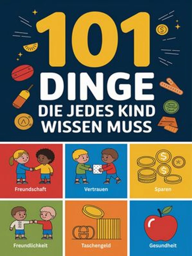 101 Dinge die jedes Kind wissen muss: Freundschaften schließen, im Notfall handeln, mit Geld umgehen, gesund bleiben und vieles mehr. Perfektes Geschenk für Kinder ab 6 Jahren