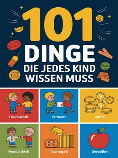 101 Dinge die jedes Kind wissen muss: Freundschaften schließen, im Notfall handeln, mit Geld umgehen, gesund bleiben und vieles mehr. Perfektes Geschenk für Kinder ab 6 Jahren